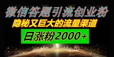 微信答题引流创业粉，隐秘又巨大的流量渠道一小时引流200人，日涨粉2000+-沐涵网络科技
