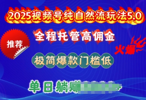 2025视频号纯自然流玩法5.0，全程托管高佣金，极简爆款门槛低，单日收益多张【揭秘】-沐涵网络科技