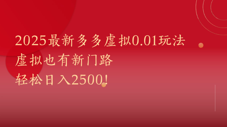 2025最新多多虚拟0.01玩法！虚拟也有新世界，轻松日入2500!-沐涵网络科技