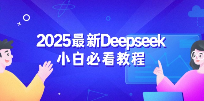 （14391期）2025最新Deepseek小白必看教程：从注册登录到深度思考，一站式学习体验-沐涵网络科技