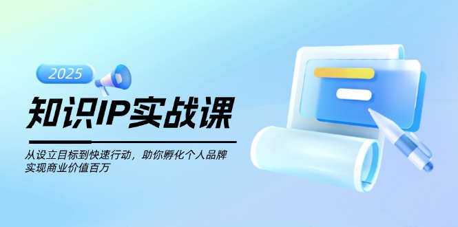 （14251期）知识IP实战课，从设立目标到快速行动，助你孵化个人品牌，实现商业价值…-沐涵网络科技