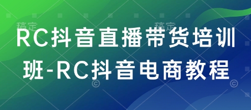 RC抖音直播带货培训班-RC抖音电商教程-沐涵网络科技