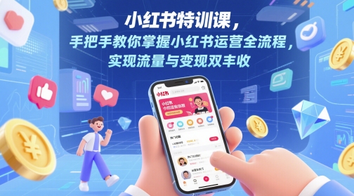 小红书特训课，手把手教你掌握小红书运营全流程，实现流量与变现双丰收-沐涵网络科技