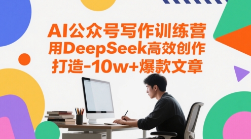 AI公众号写作训练营，用DeepSeek高效创作，打造10w+爆款文章-沐涵网络科技
