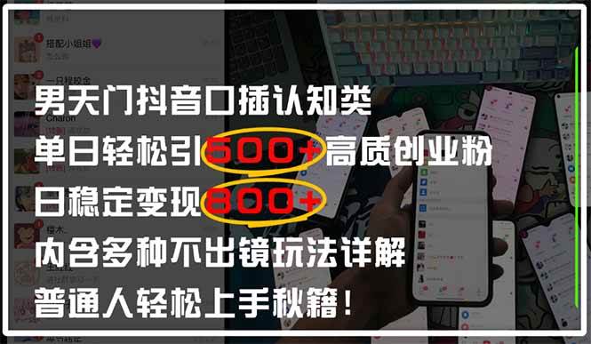 （14506期）男天门抖音口播日引500+创业粉全拆解！日稳定变现500+，多种不出镜玩法…-沐涵网络科技
