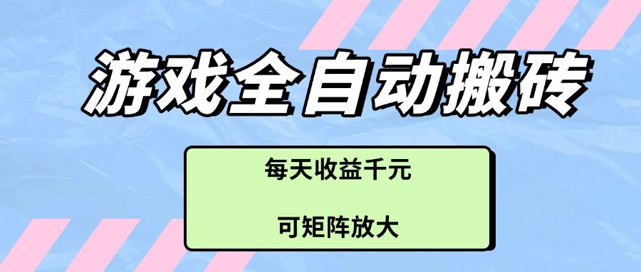游戏全自动搬砖项目，每天收益千元，可矩阵放大-沐涵网络科技