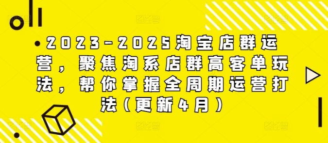 2023-2025淘宝店群运营，聚焦淘系店群高客单玩法，帮你掌握全周期运营打法(更新4月)-沐涵网络科技