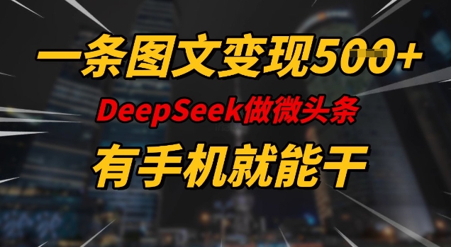 一条图文变现5张，DeeSeep微头条，有手机就能做-沐涵网络科技