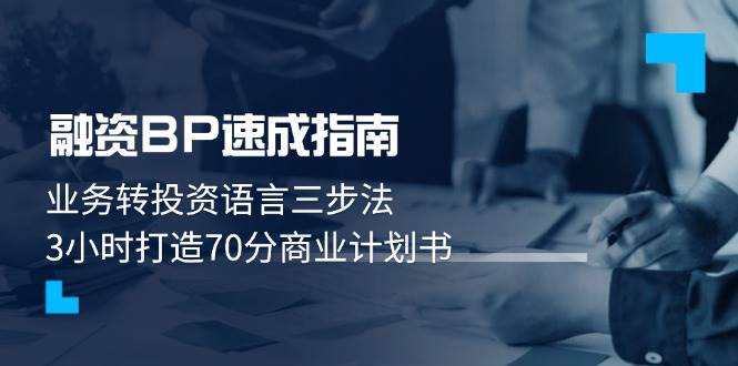 （14683期）融资BP速成指南：业务转投资语言三步法，3小时打造70分商业计划书-沐涵网络科技