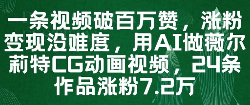 一条视频破百万赞，涨粉变现没难度，用AI做薇尔莉特CG动画视频，24条作品涨粉7.2W-沐涵网络科技