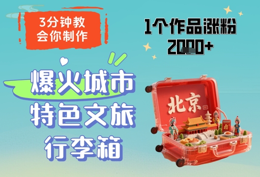 3分钟教会你，制作爆火城市特色文旅行李箱，1个作品涨粉2000+-沐涵网络科技