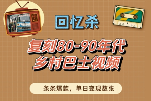 回忆杀！复刻80-90年代乡村巴士视频，条条爆款，单日变现数张-沐涵网络科技