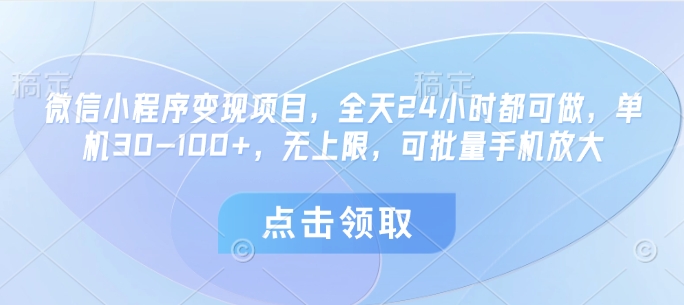 微信小程序变现项目，全天24小时都可做，单机30-100+，无上限，可批量手机放大-沐涵网络科技