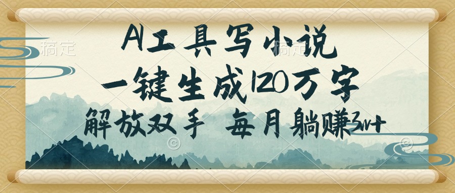 （14256期）AI工具写小说，一键生成120万字，解放双手，每月躺赚3w+-沐涵网络科技