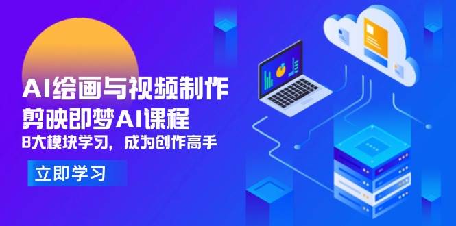 （14563期）AI绘画与视频制作，剪映即梦AI课程，8大模块学习，成为创作高手-沐涵网络科技