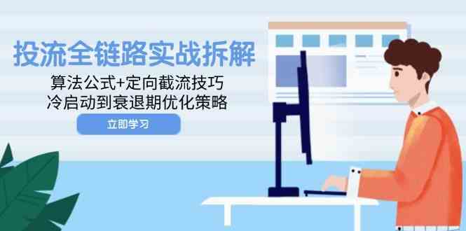 投流全链路实战拆解：算法公式+定向截流技巧，冷启动到衰退期优化策略-沐涵网络科技