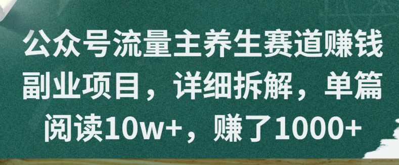 公众号流量主养生赛道赚钱副业项目，详细拆解，单篇阅读10w+，赚了1000+-沐涵网络科技