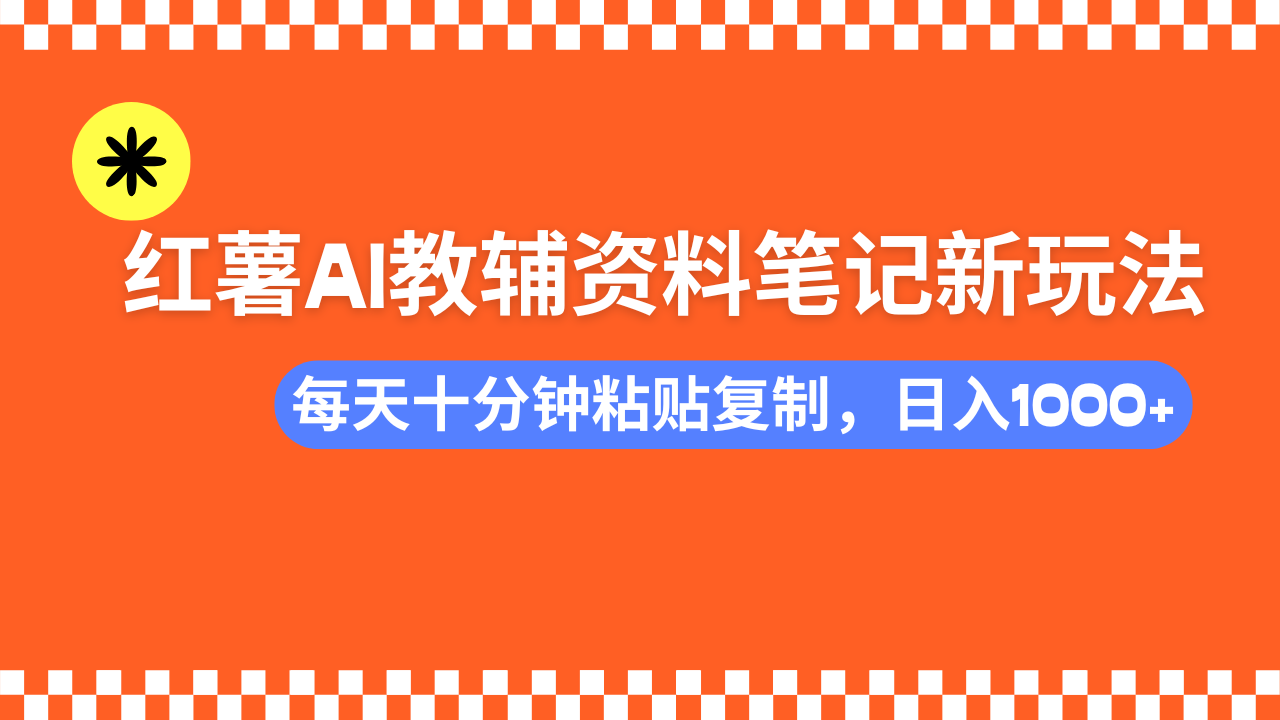 （14350期）小红书AI教辅资料笔记新玩法，0门槛，可批量可复制，一天十分钟发笔记…-沐涵网络科技