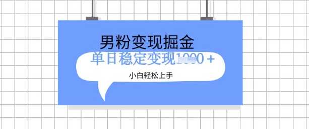 全新男粉掘金计划，升级玩法，新手轻松上手日入多张【揭秘】-沐涵网络科技